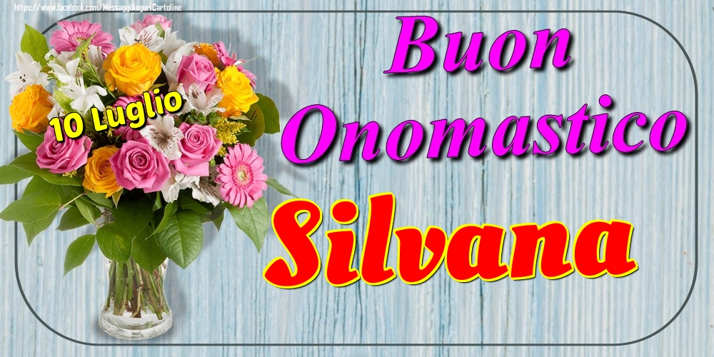 10 Luglio - Buon Onomastico Silvana! - Cartoline onomastico