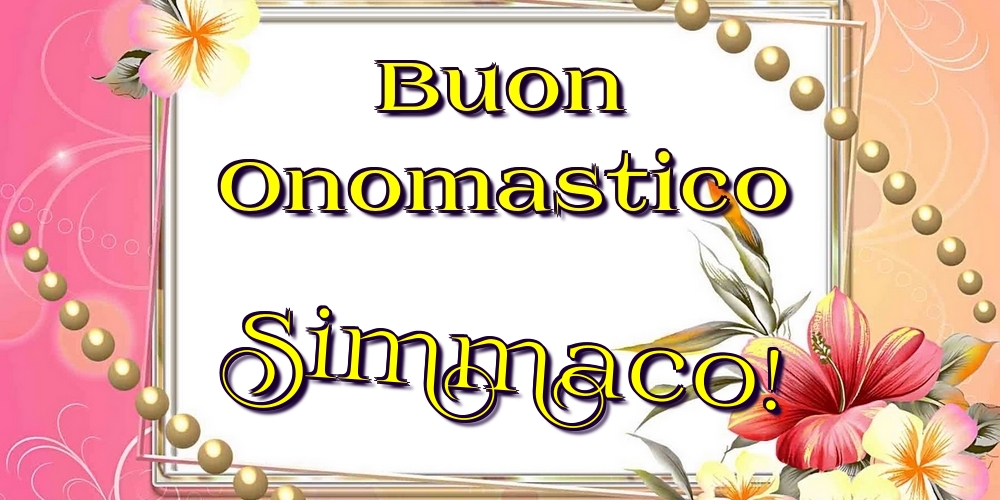 Buon Onomastico Simmaco! - Cartoline onomastico con fiori