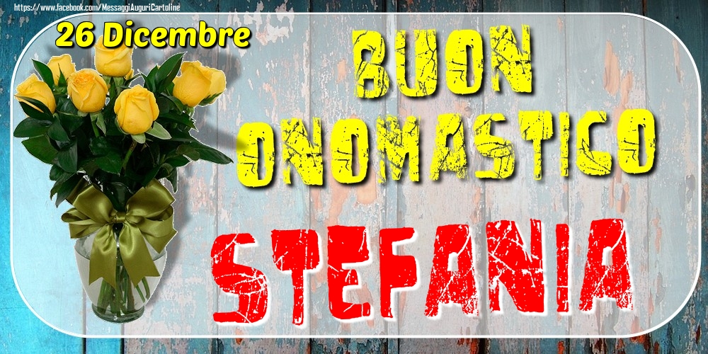 26 Dicembre - Buon Onomastico Stefania! - Cartoline onomastico