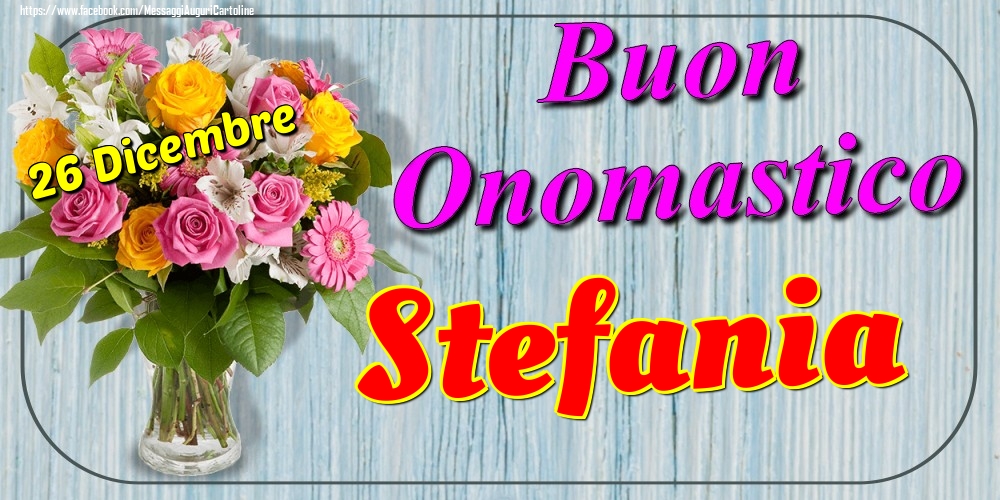 26 Dicembre - Buon Onomastico Stefania! - Cartoline onomastico