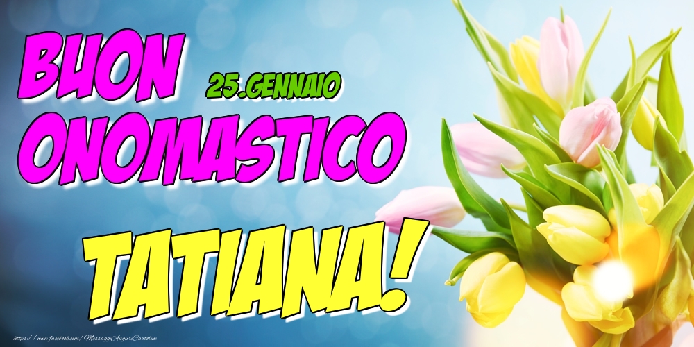 25.Gennaio - Buon Onomastico Tatiana! - Cartoline onomastico