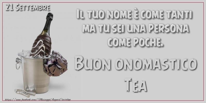 Il tuo nome u00e8 come tanti  ma tu sei una persona  come poche. Buon Onomastico Tea! 21 Settembre - Cartoline onomastico