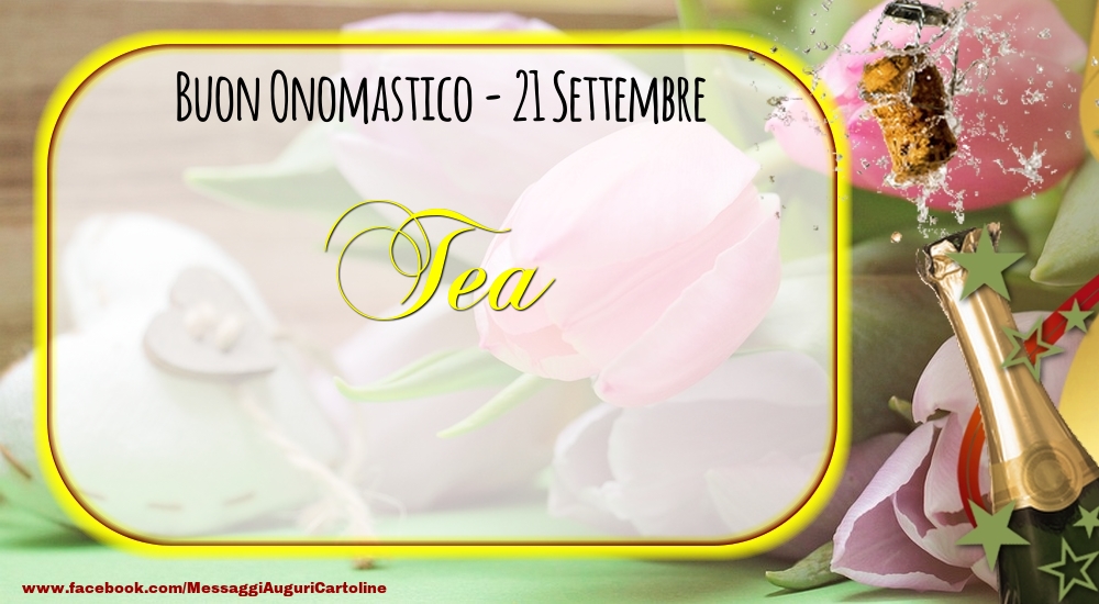 Buon Onomastico, Tea! 21 Settembre - Cartoline onomastico