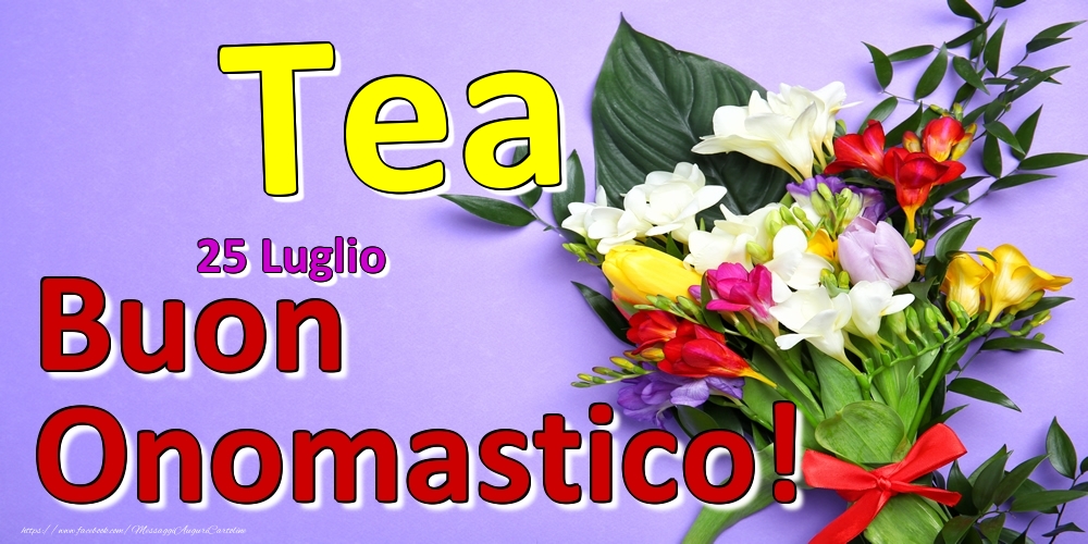 25 Luglio -  -  Buon Onomastico Tea! - Cartoline onomastico