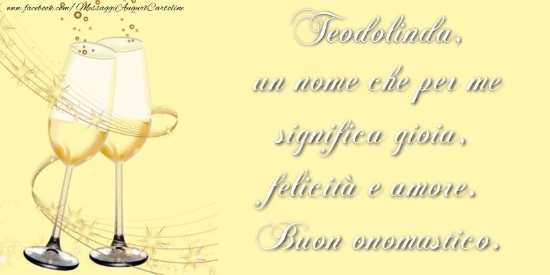 Teodolinda, un nome che per me significa gioia, felicità e amore. Buon onomastico. - Cartoline onomastico con champagne