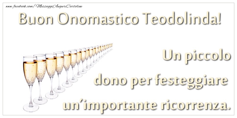 Un piccolo dono per festeggiare un’importante ricorrenza. Buon onomastico Teodolinda! - Cartoline onomastico con champagne