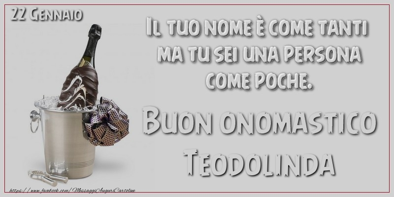 Il tuo nome u00e8 come tanti  ma tu sei una persona  come poche. Buon Onomastico Teodolinda! 22 Gennaio - Cartoline onomastico