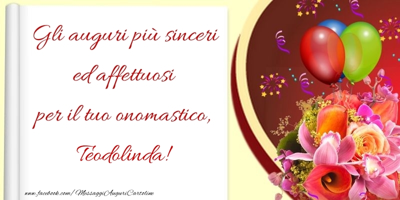 Gli auguri più sinceri ed affettuosi per il tuo onomastico, Teodolinda - Cartoline onomastico con palloncini