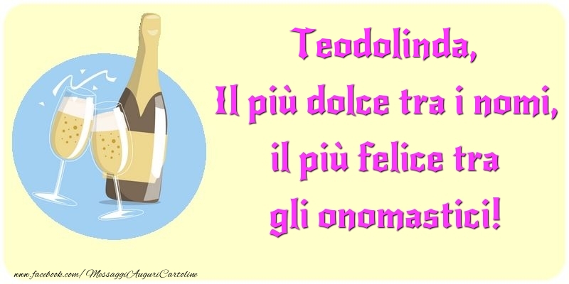 Il più dolce tra i nomi, il più felice tra gli onomastici! Teodolinda - Cartoline onomastico con champagne