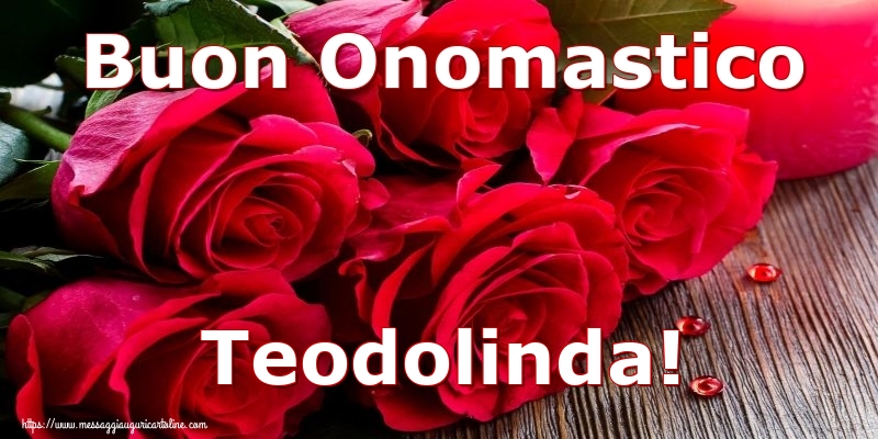 Buon Onomastico Teodolinda! - Cartoline onomastico con rose
