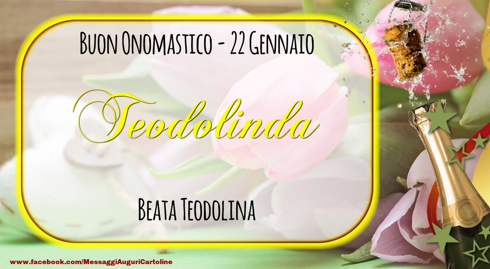 Beata Teodolina Buon Onomastico, Teodolinda! 22 Gennaio - Cartoline onomastico