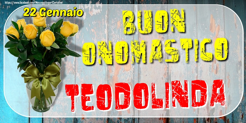 22 Gennaio - Buon Onomastico Teodolinda! - Cartoline onomastico