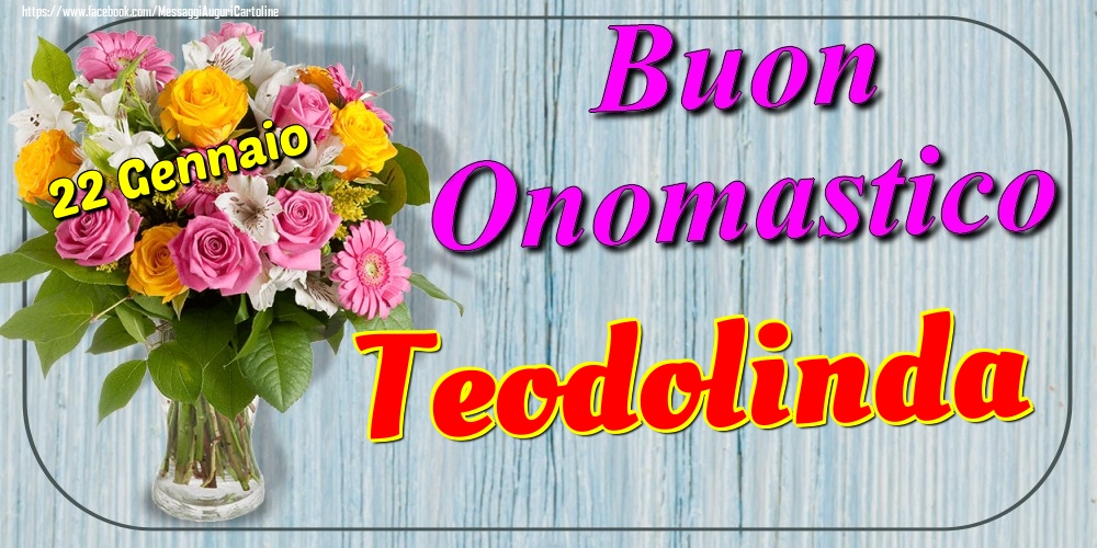 22 Gennaio - Buon Onomastico Teodolinda! - Cartoline onomastico