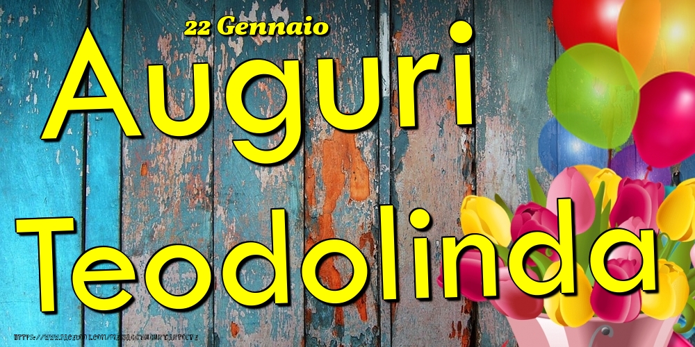 22 Gennaio - Auguri Teodolinda! - Cartoline onomastico