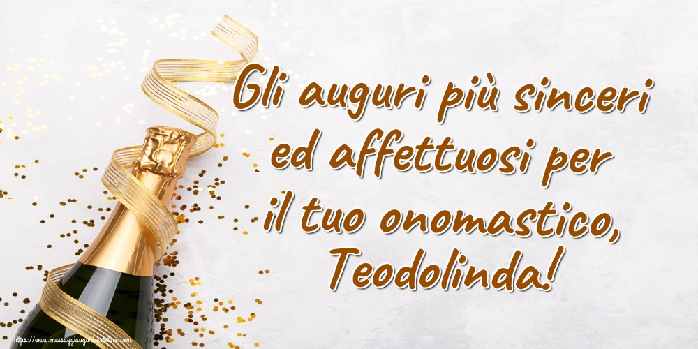 Gli auguri più sinceri ed affettuosi per il tuo onomastico, Teodolinda! - Cartoline onomastico con champagne