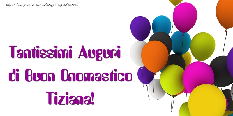 Tantissimi Auguri di Buon Onomastico Tiziana - Cartoline onomastico con palloncini