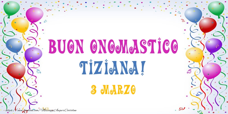 Buon onomastico Tiziana! 3 Marzo - Cartoline onomastico