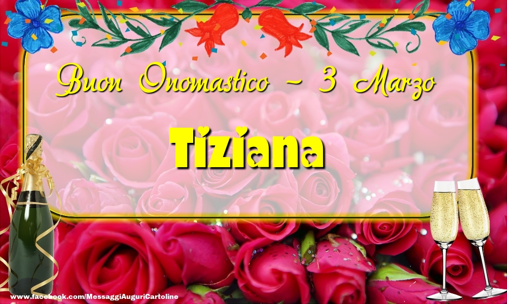 Buon Onomastico, Tiziana! 3 Marzo - Cartoline onomastico