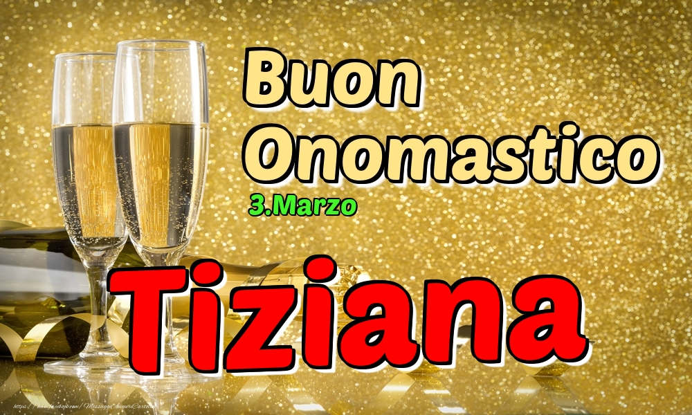 3.Marzo - Buon Onomastico Tiziana! - Cartoline onomastico