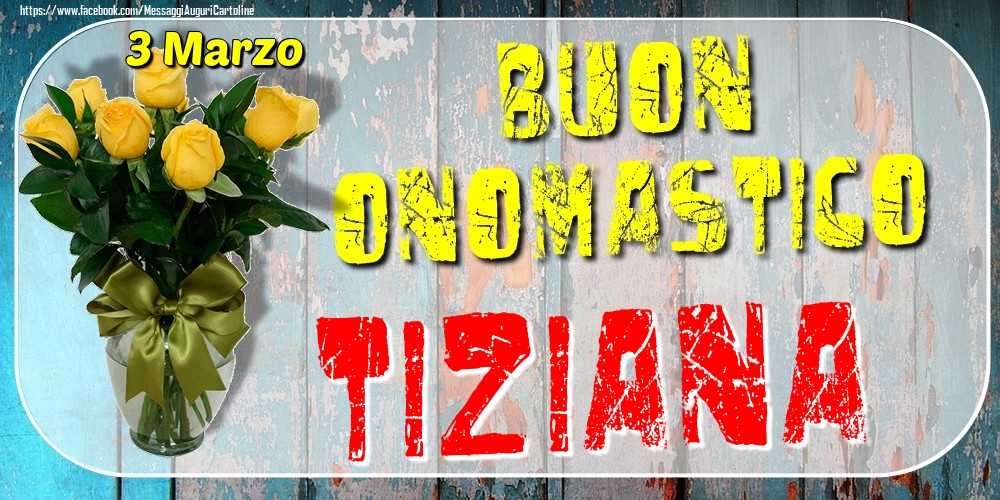 3 Marzo - Buon Onomastico Tiziana! - Cartoline onomastico