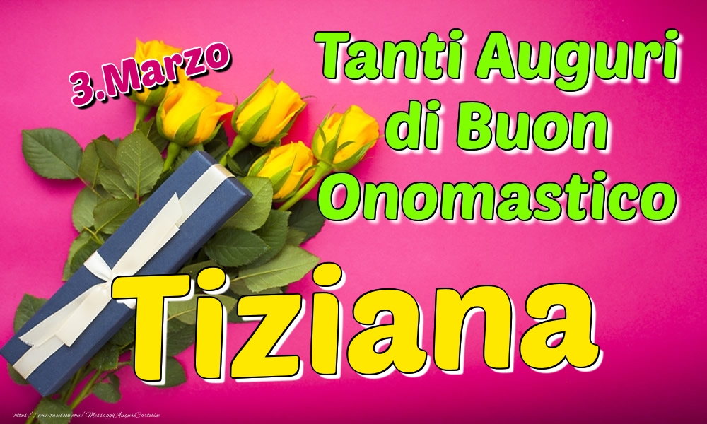 3.Marzo - Tanti Auguri di Buon Onomastico Tiziana - Cartoline onomastico