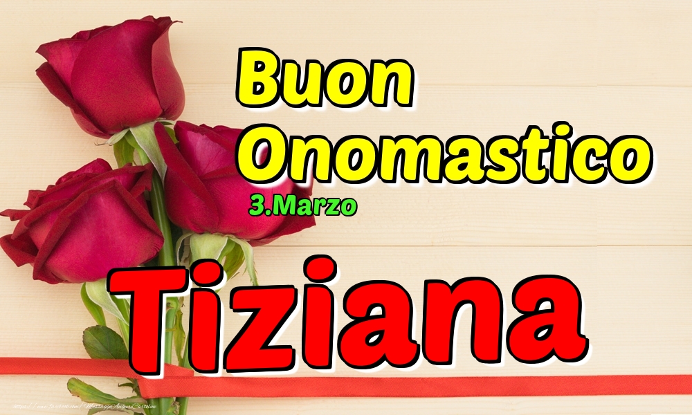 3.Marzo - Buon Onomastico Tiziana! - Cartoline onomastico