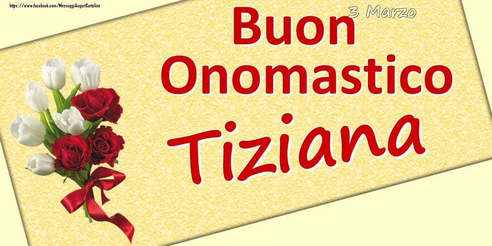 3 Marzo: Buon Onomastico Tiziana - Cartoline onomastico