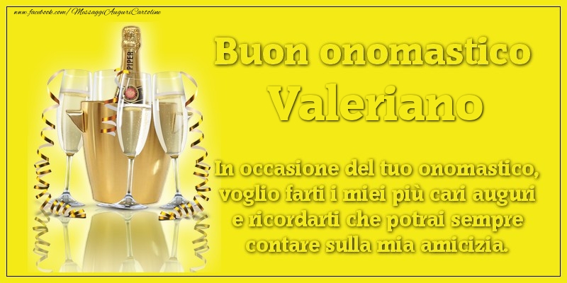 Buon onomastico Valeriano. In occasione del tuo onomastico, voglio farti i miei più cari auguri e ricordarti che potrai sempre contare sulla mia amicizia. - Cartoline onomastico con champagne