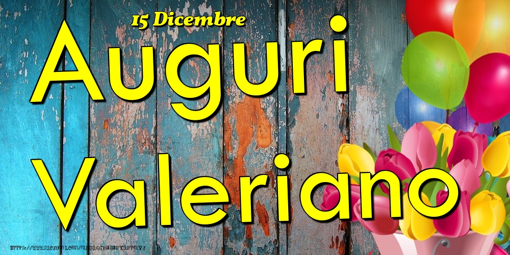 15 Dicembre - Auguri Valeriano! - Cartoline onomastico