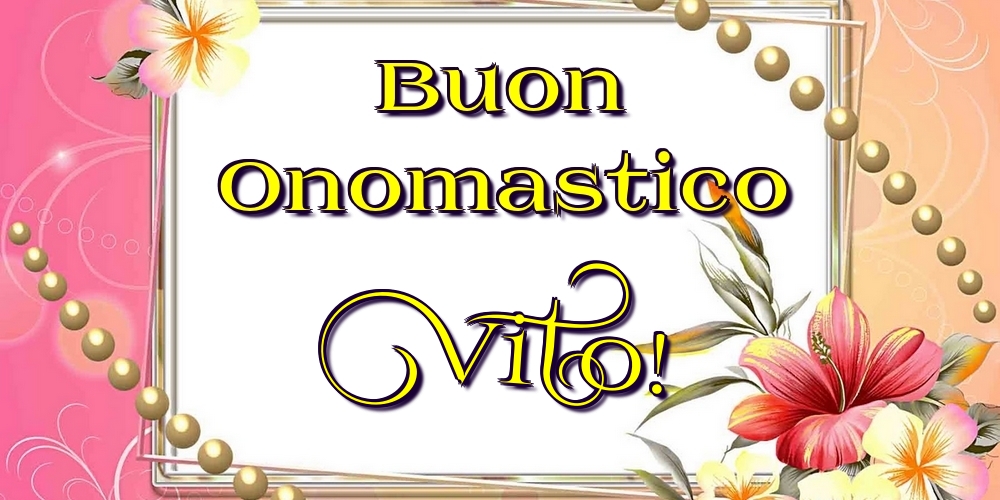 Buon Onomastico Vito! - Cartoline onomastico con fiori