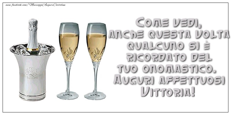 Come vedi, anche questa volta qualcuno si è ricordato del tuo onomastico. Auguri affettuosi Vittoria - Cartoline onomastico con champagne