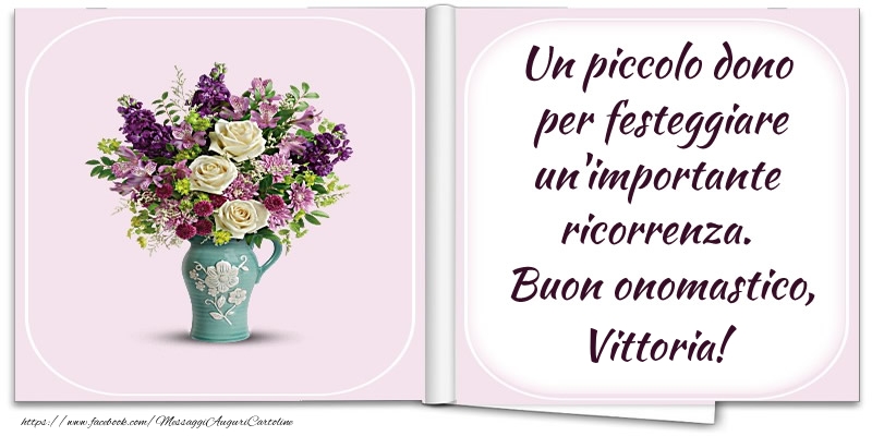 Un piccolo dono  per festeggiare un'importante  ricorrenza.  Buon onomastico, Vittoria! - Cartoline onomastico con fiori