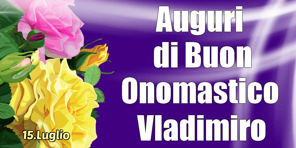 15.Luglio - La mulți ani de ziua onomastică Vladimiro! - Cartoline onomastico