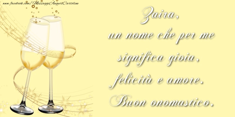 Zaira, un nome che per me significa gioia, felicità e amore. Buon onomastico. - Cartoline onomastico con champagne